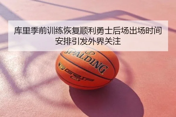 库里季前训练恢复顺利勇士后场出场时间安排引发外界关注